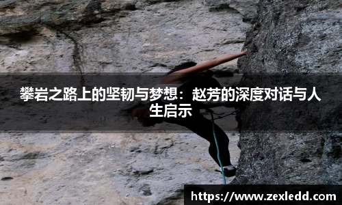 攀岩之路上的坚韧与梦想：赵芳的深度对话与人生启示