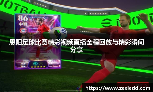 恩阳足球比赛精彩视频直播全程回放与精彩瞬间分享