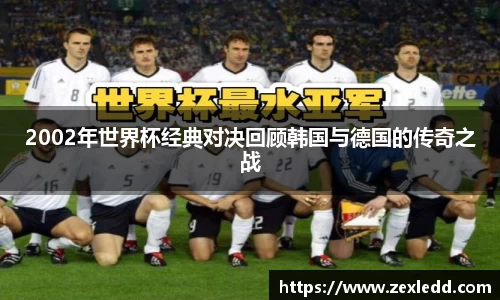 2002年世界杯经典对决回顾韩国与德国的传奇之战